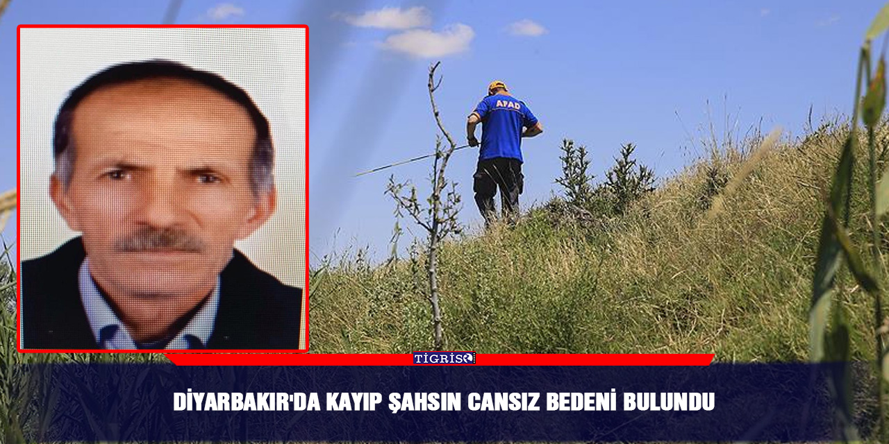 Diyarbakır'da kayıp şahsın cansız bedeni bulundu