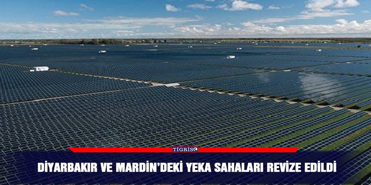Diyarbakır ve Mardin’deki YEKA sahaları revize edildi