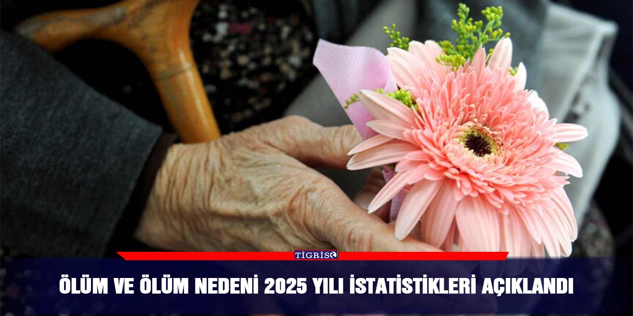 Ölüm ve ölüm nedeni 2025 yılı istatistikleri açıklandı