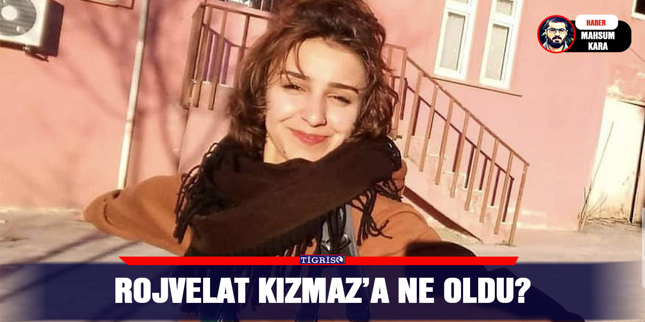 Rojvelat Kızmaz’a ne oldu?