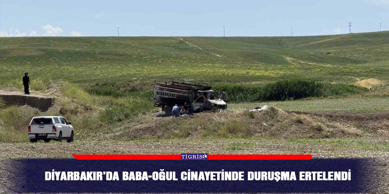 Diyarbakır’da baba-oğul cinayetinde duruşma ertelendi
