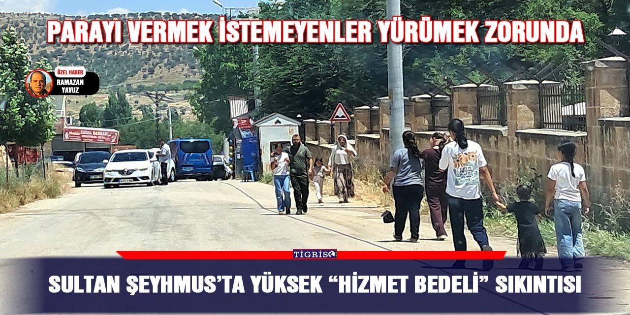 Sultan Şeyhmus’ta yüksek “Hizmet Bedeli” sıkıntısı