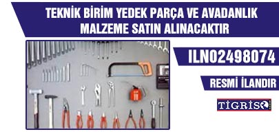 TEKNİK BİRİM YEDEK PARÇA VE AVADANLIK MALZEME SATIN ALINACAKTIR