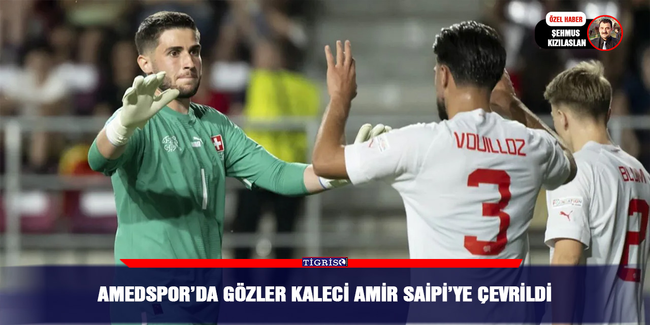 Amedspor’da gözler kaleci Amir Saipi’ye çevrildi