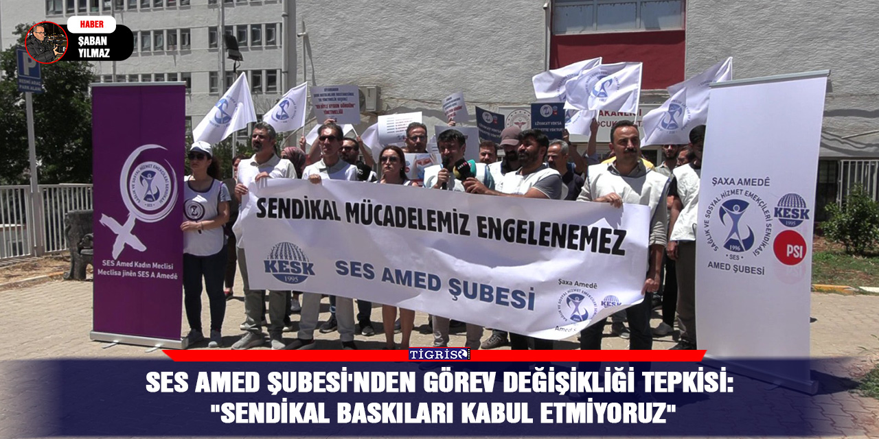 SES Amed Şubesi'nden görev değişikliği tepkisi: "Sendikal baskıları kabul etmiyoruz"