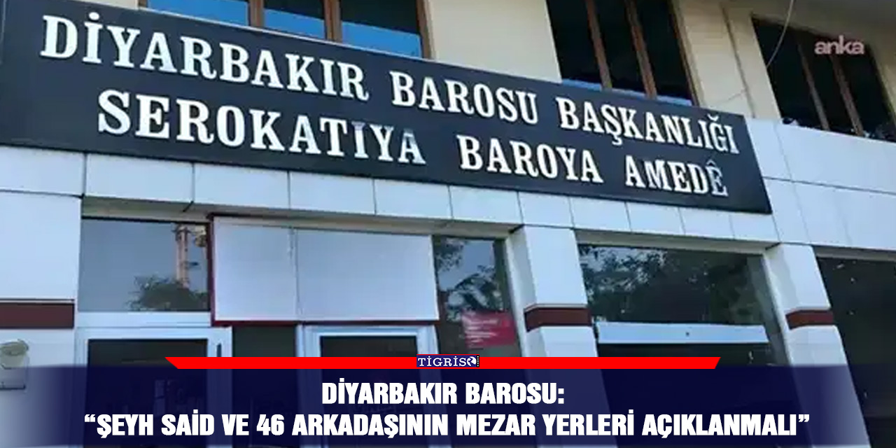 Diyarbakır Barosu: “Şeyh Said ve 46 arkadaşının mezar yerleri açıklanmalı”