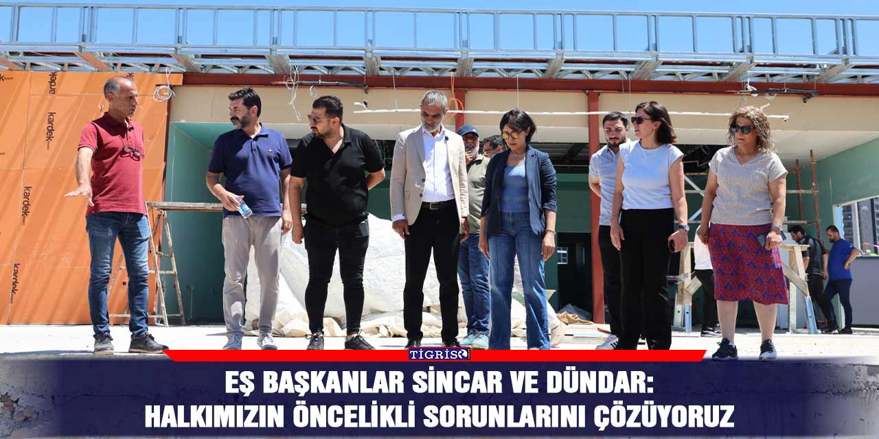 Eş Başkanlar Sincar ve Dündar: Halkımızın öncelikli sorunlarını çözüyoruz