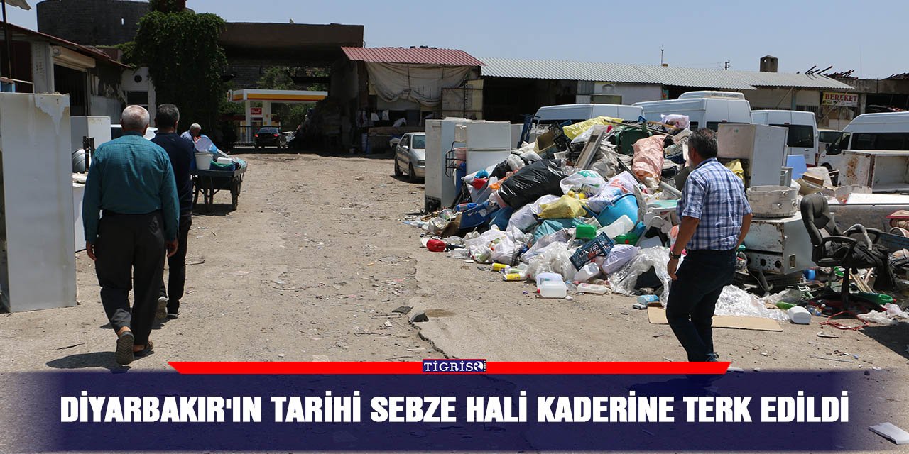 Diyarbakır'ın tarihi sebze hali kaderine terk edildi