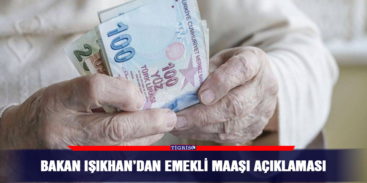Bakan Işıkhan’dan emekli maaşı açıklaması