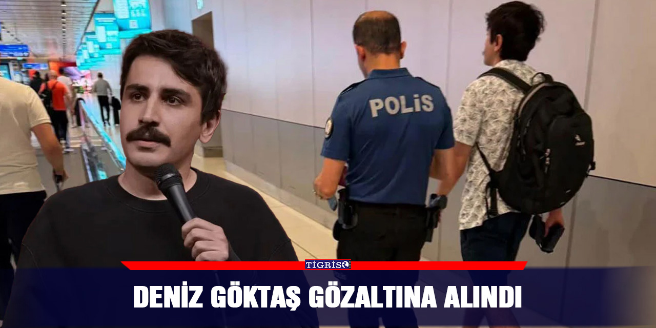 Deniz Göktaş gözaltına alındı
