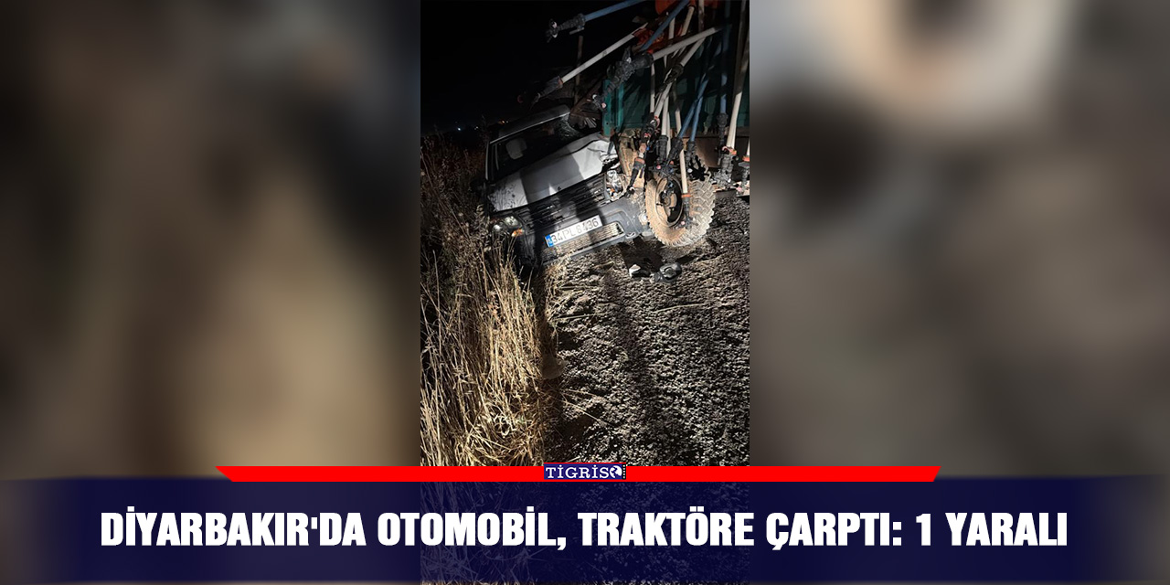 Diyarbakır'da otomobil, traktöre çarptı: 1 yaralı