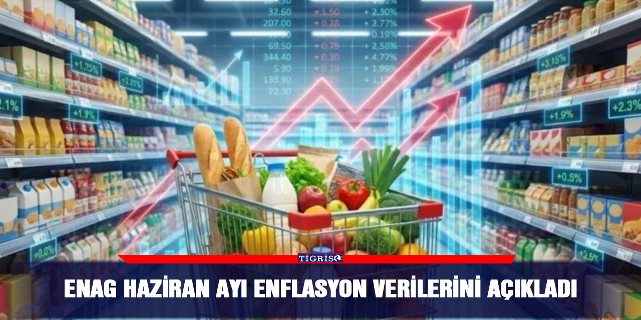ENAG haziran ayı enflasyon verilerini açıkladı