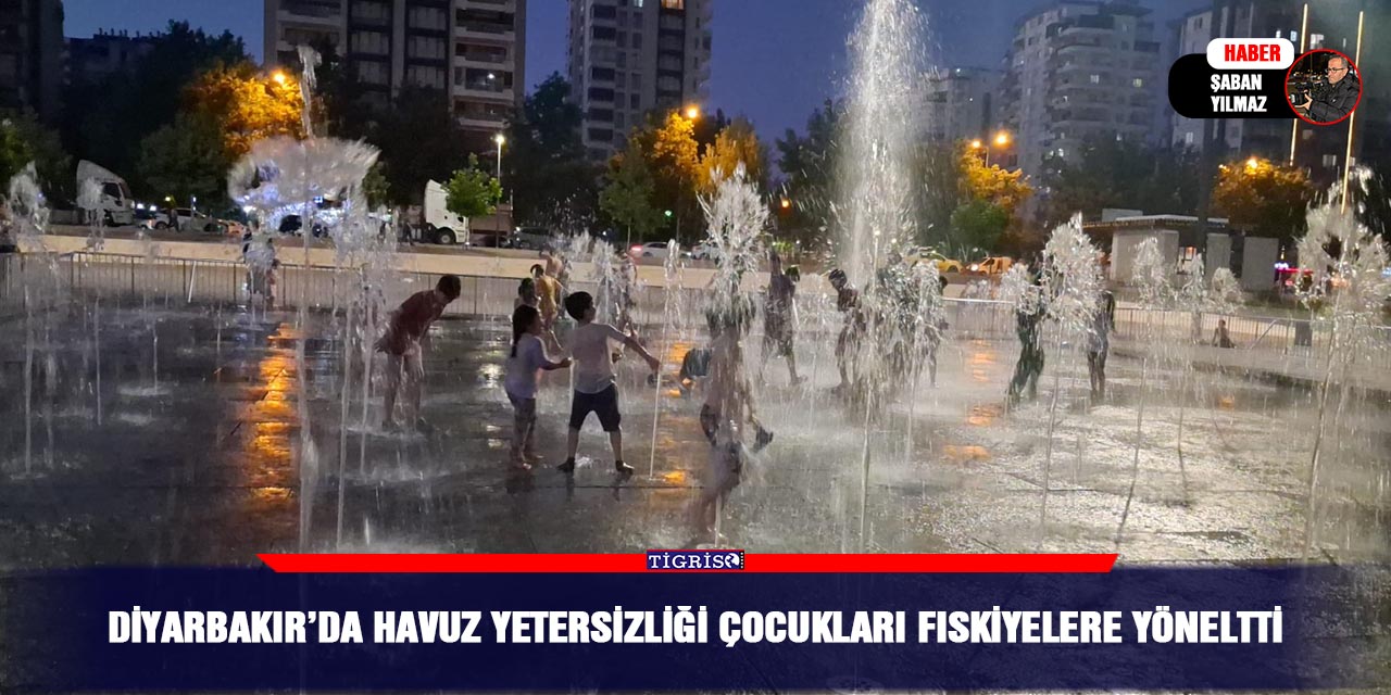 Diyarbakır’da havuz yetersizliği çocukları fıskiyelere yöneltti