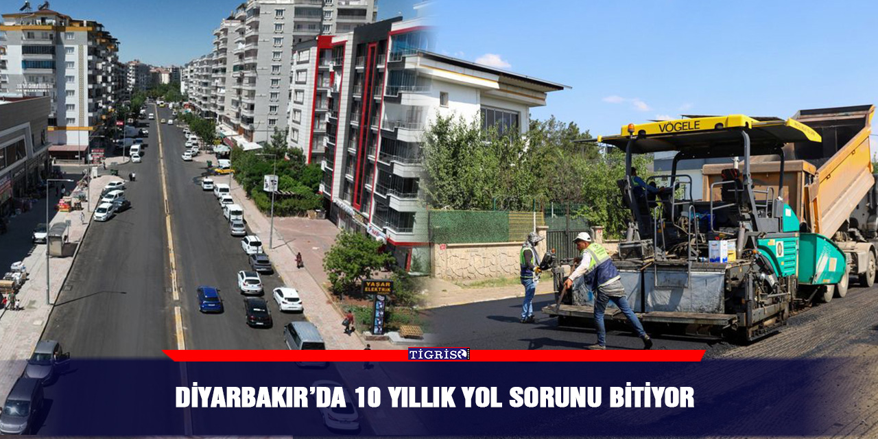 Diyarbakır’da 10 yıllık yol sorunu bitiyor