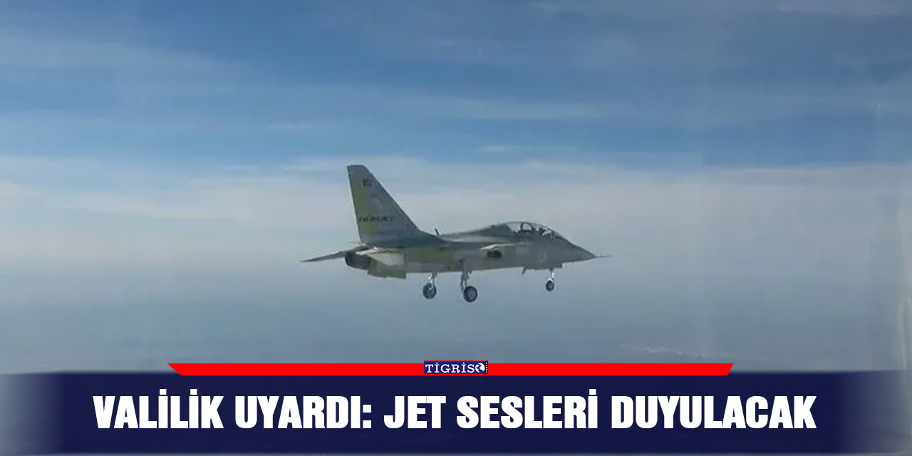 Valilik uyardı: Jet sesleri duyulacak