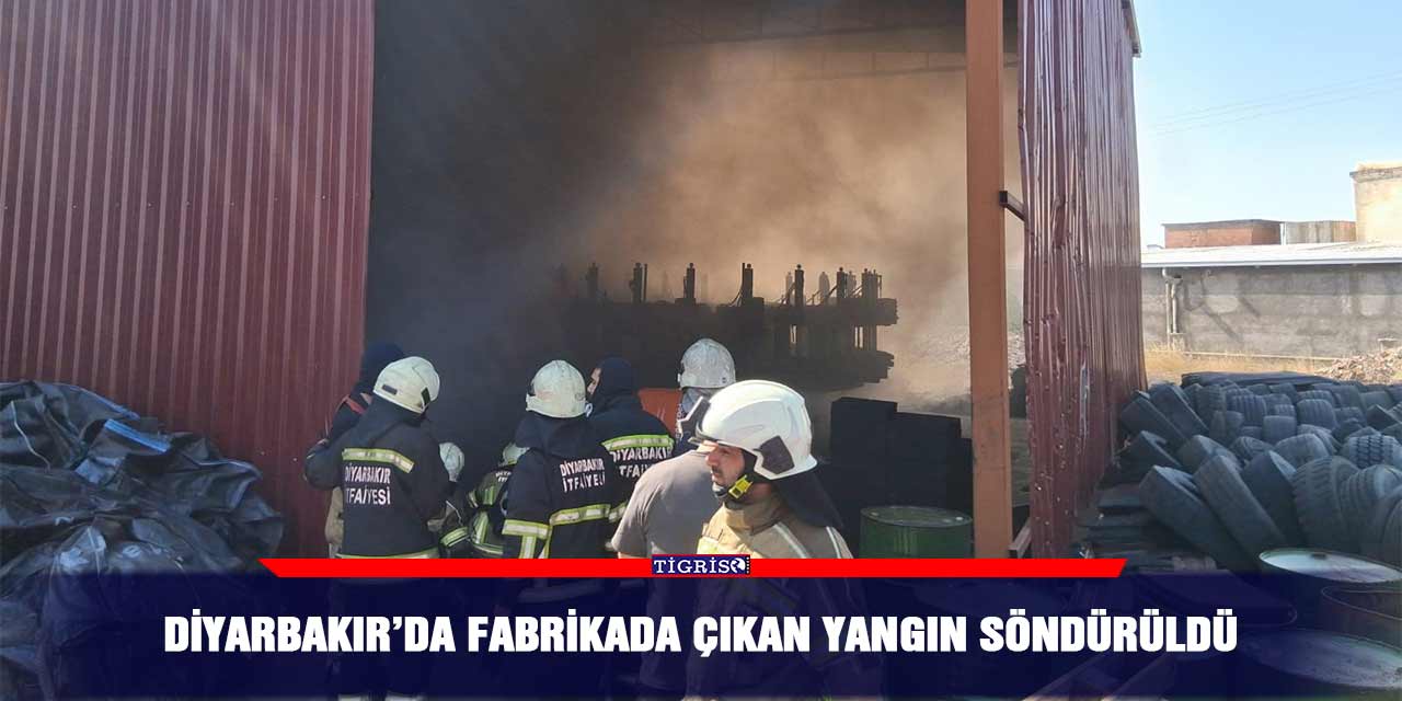 Diyarbakır’da fabrikada çıkan yangın söndürüldü