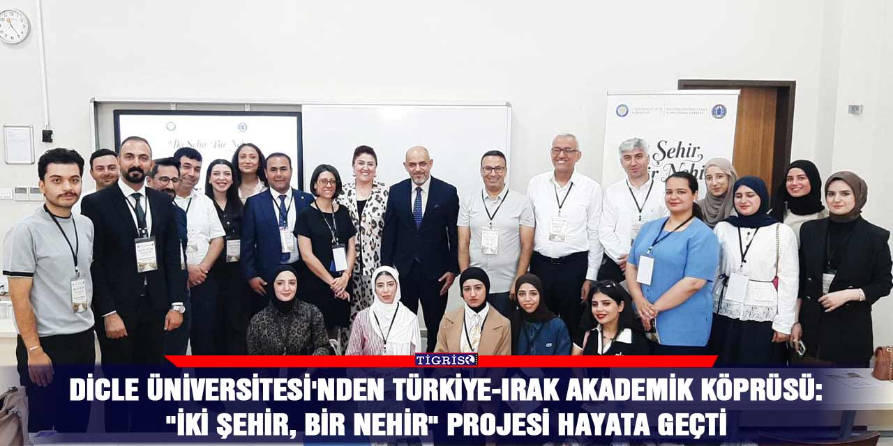Dicle Üniversitesi'nden Türkiye-Irak Akademik Köprüsü: "İki Şehir, Bir Nehir" Projesi Hayata Geçti