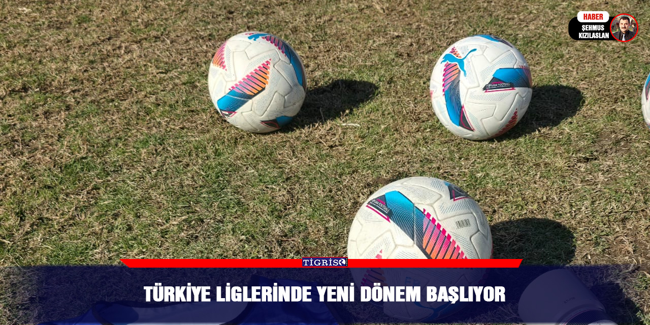 Türkiye Liglerinde yeni dönem başlıyor