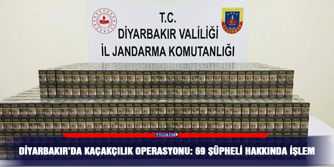 Diyarbakır’da kaçakçılık operasyonu: 69 şüpheli hakkında işlem