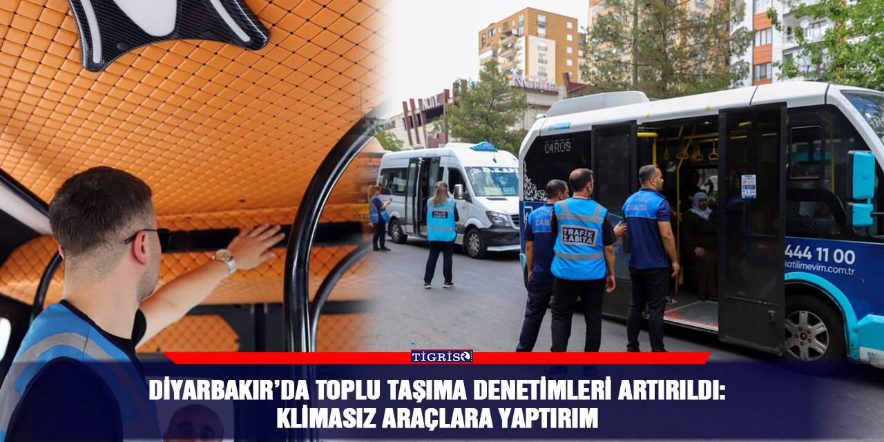 Diyarbakır’da toplu taşıma denetimleri artırıldı: Klimasız araçlara yaptırım