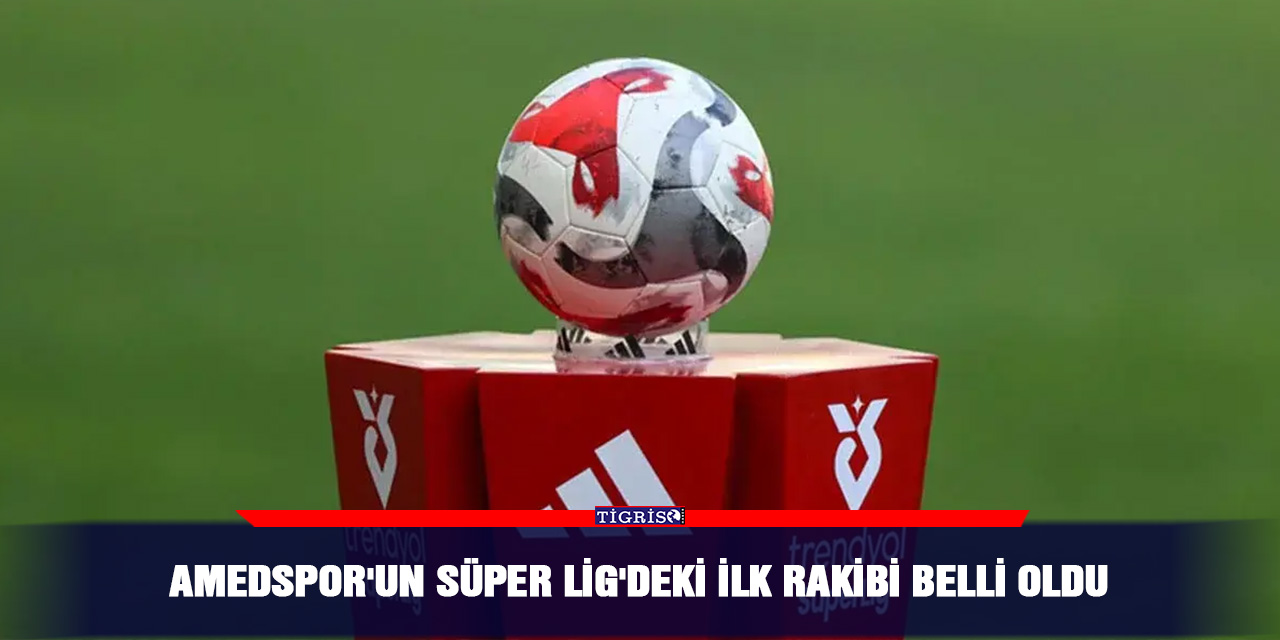 Amedspor'un Süper Lig'deki ilk rakibi belli oldu