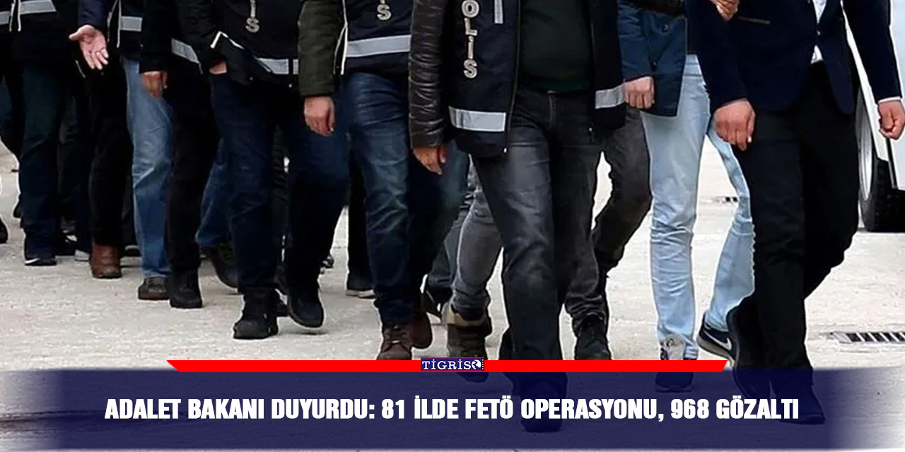 Adalet Bakanı Duyurdu: 81 İlde FETÖ operasyonu, 968 gözaltı