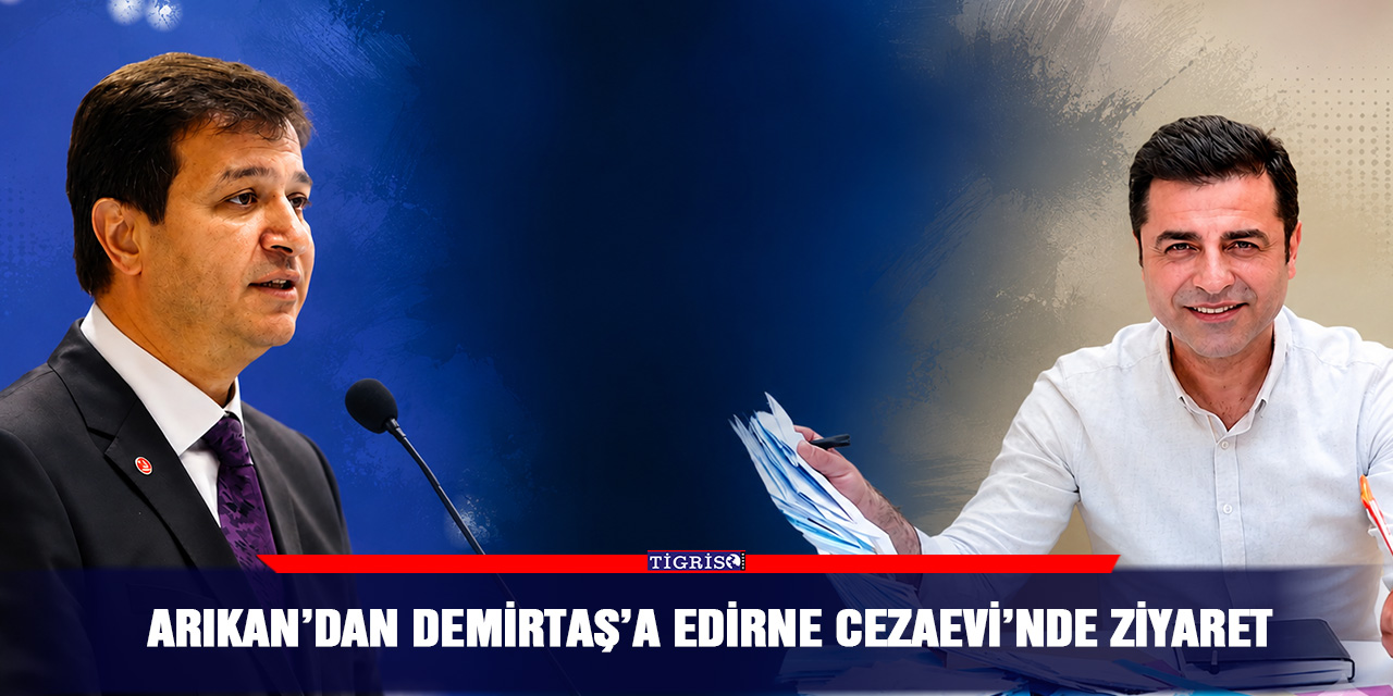Arıkan’dan Demirtaş’a Edirne cezaevi’nde ziyaret