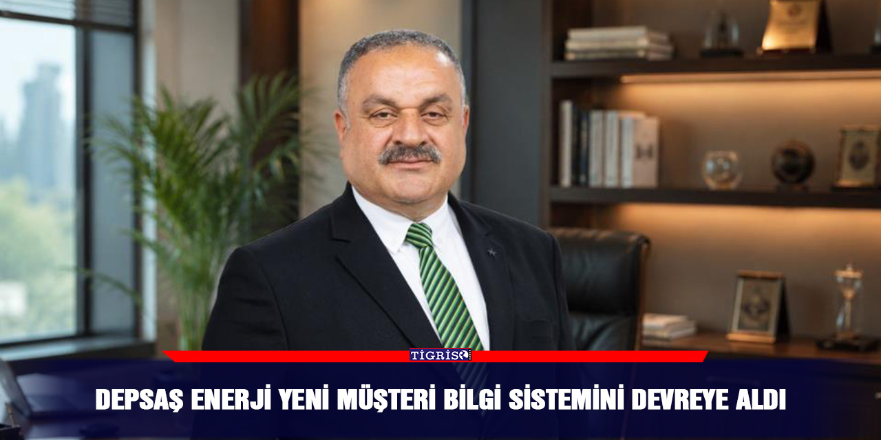 DEPSAŞ Enerji yeni müşteri bilgi sistemini devreye aldı