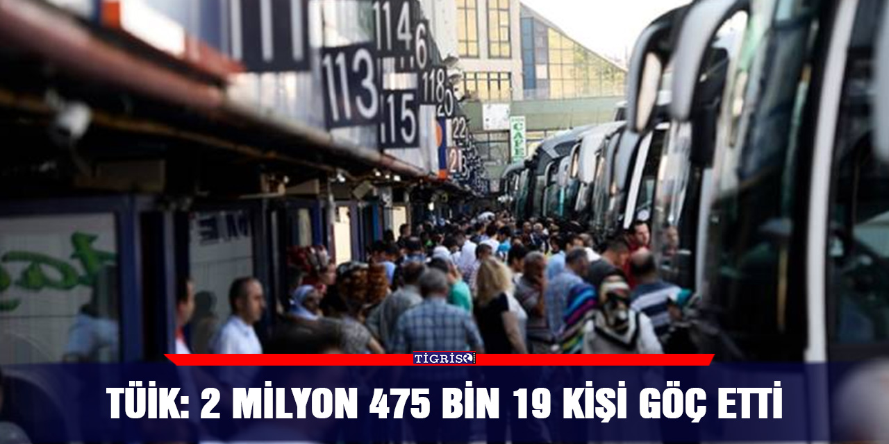 TÜİK: 2 milyon 475 bin 19 kişi göç etti