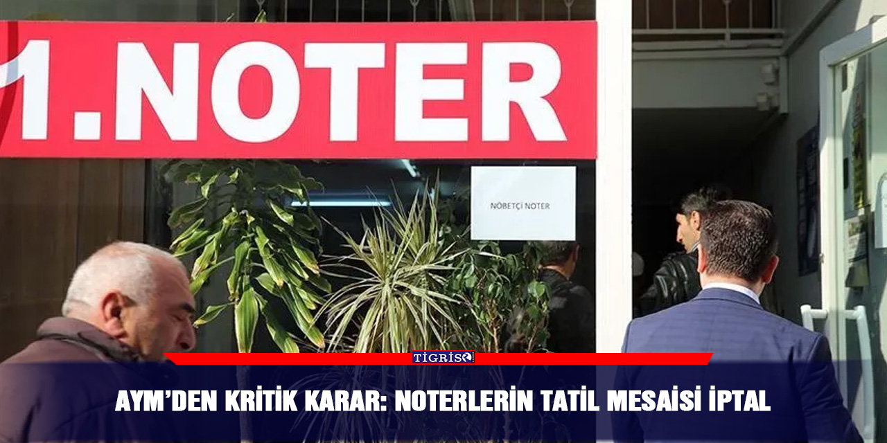 AYM’den kritik karar: Noterlerin tatil mesaisi iptal
