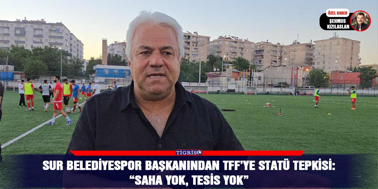 Sur Belediyespor Başkanından TFF’ye statü tepkisi: "Saha yok, tesis yok"