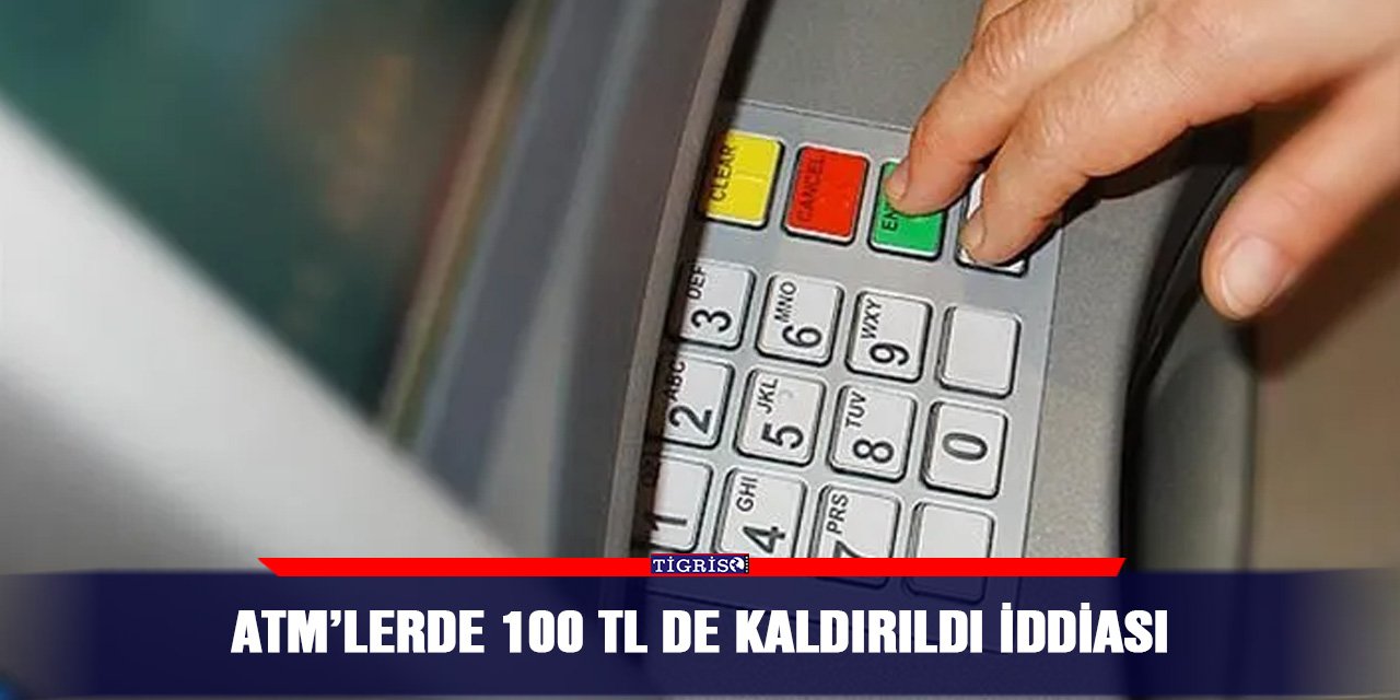 ATM’lerde 100 TL de kaldırıldı iddiası