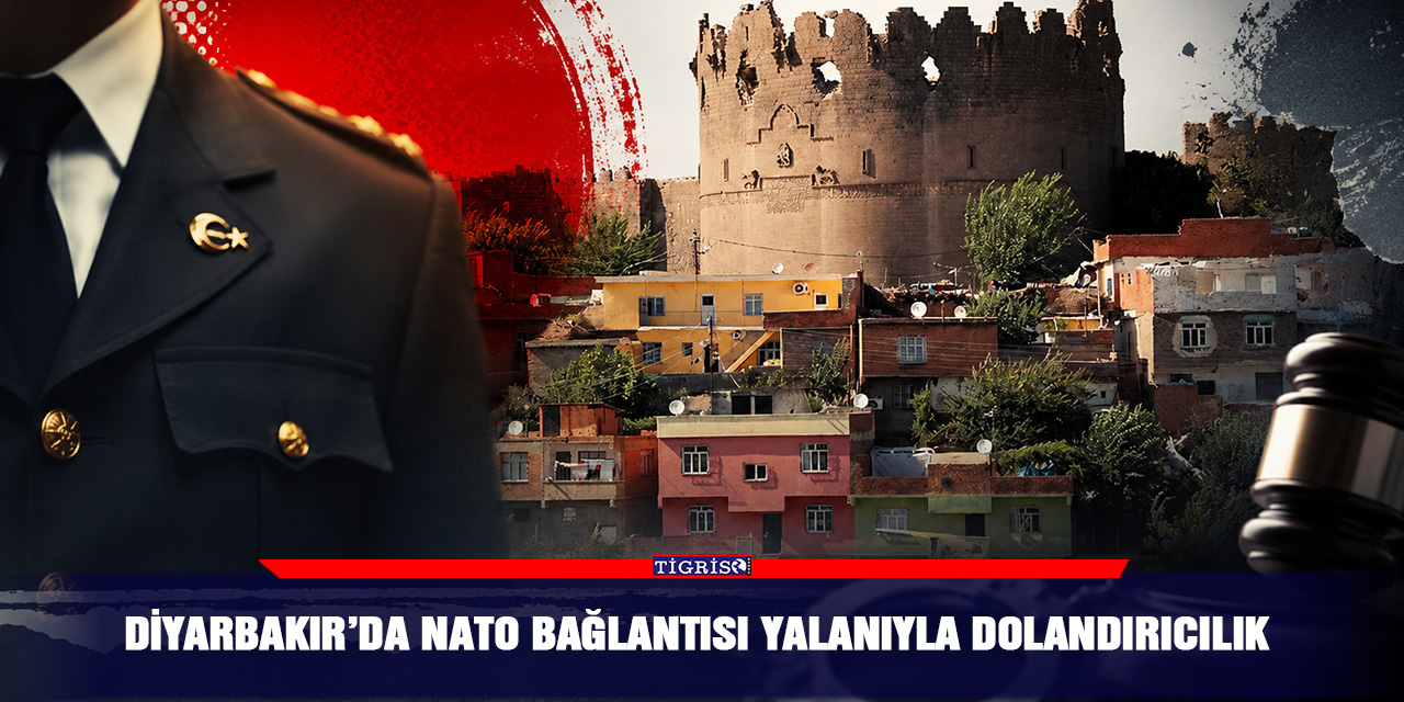 Diyarbakır’da NATO bağlantısı yalanıyla dolandırıcılık