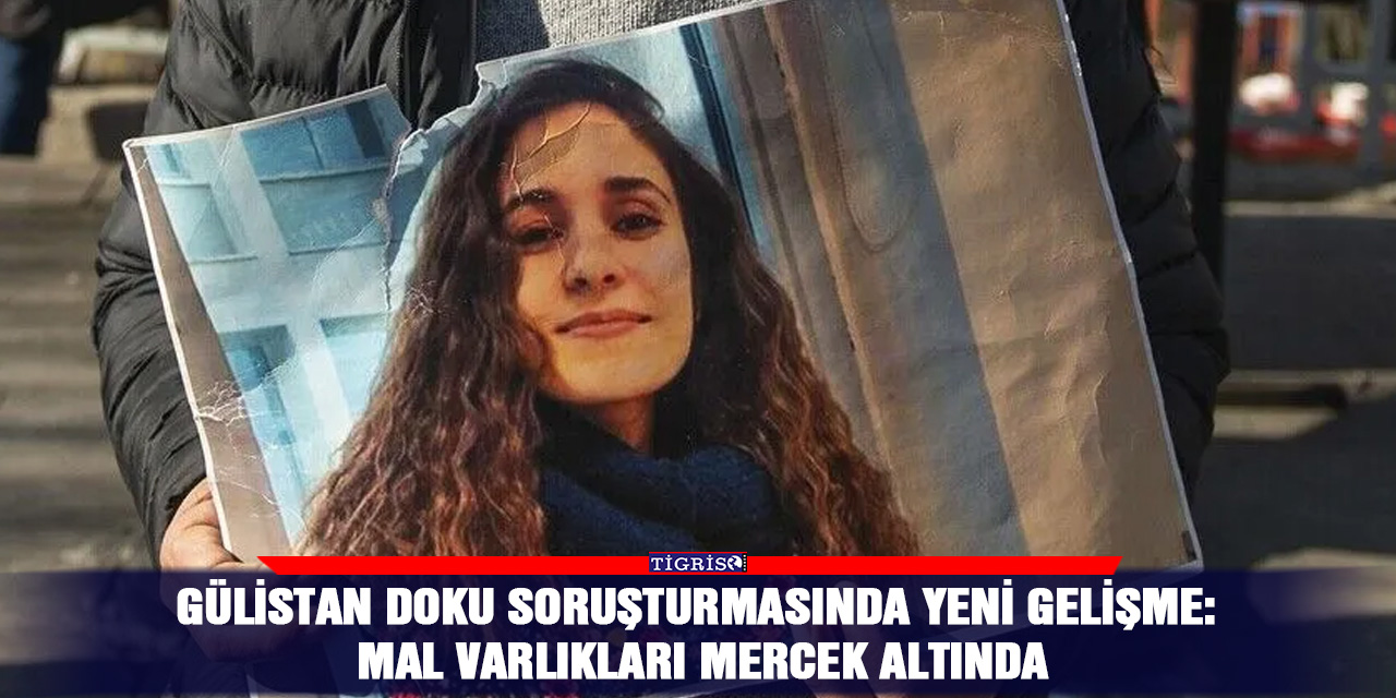 Gülistan Doku soruşturmasında yeni gelişme: Mal varlıkları mercek altında
