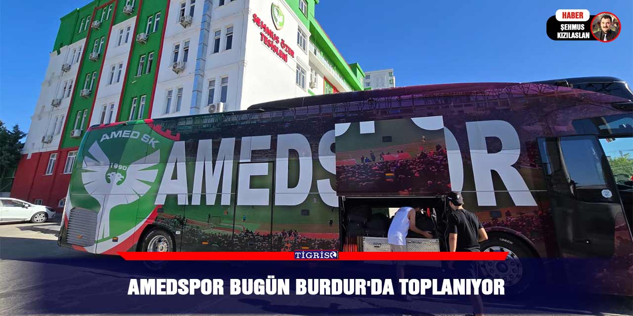 Amedspor bugün Burdur'da toplanıyor
