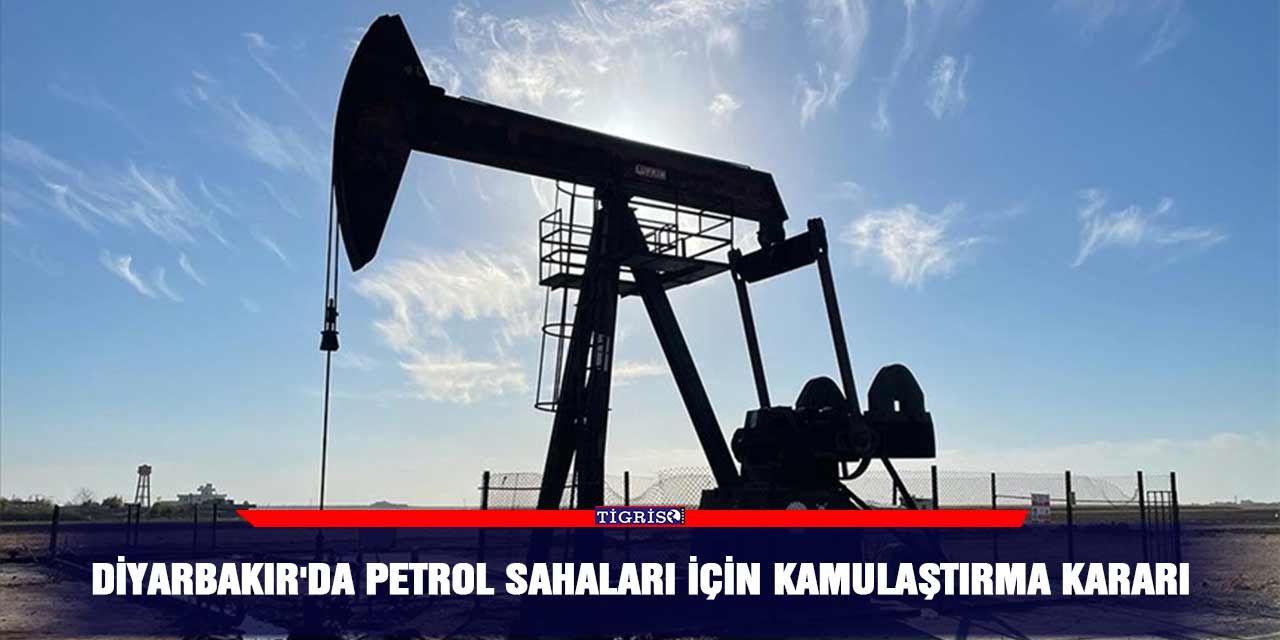Diyarbakır'da petrol sahaları için kamulaştırma kararı