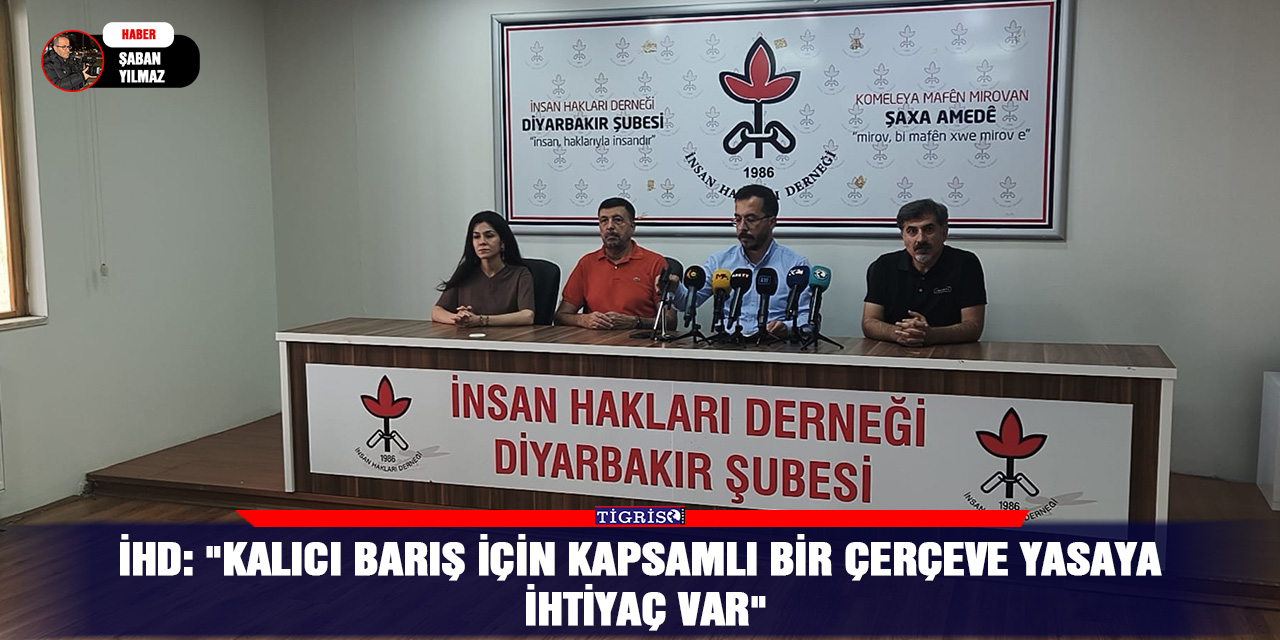 İHD: "Kalıcı barış için kapsamlı bir çerçeve yasaya ihtiyaç var"