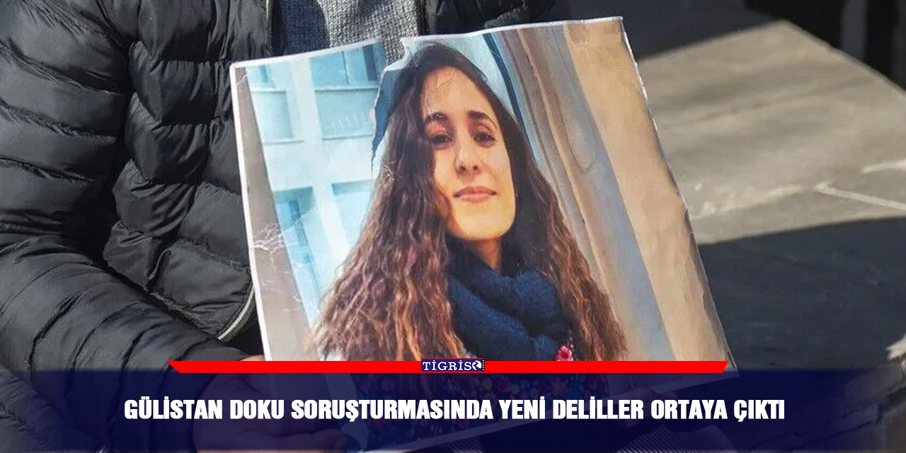 Gülistan Doku soruşturmasında yeni deliller ortaya çıktı