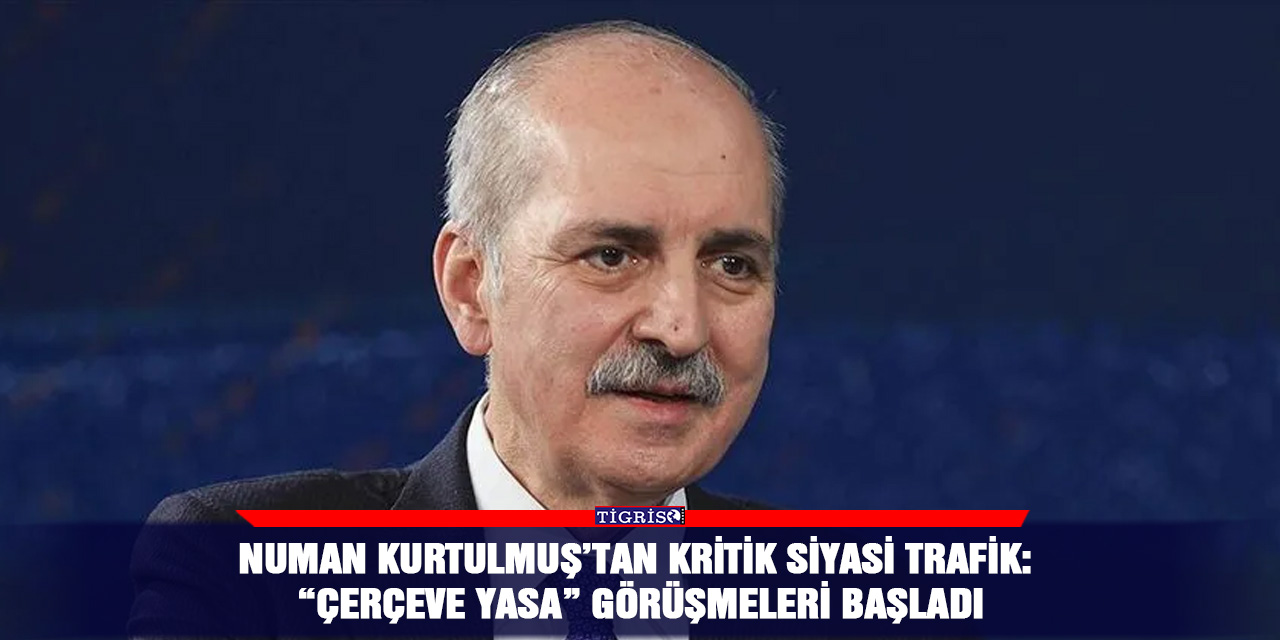 Numan Kurtulmuş’tan kritik siyasi trafik: “Çerçeve yasa” görüşmeleri başladı