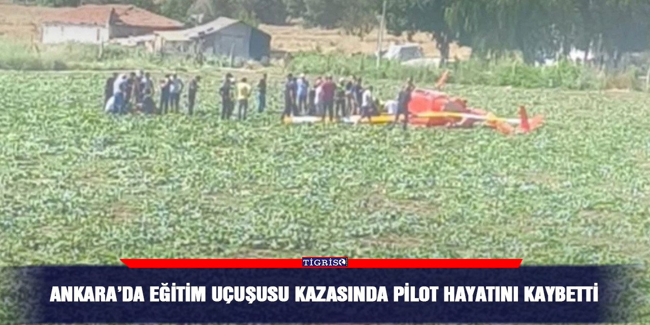 Ankara’da eğitim uçuşusu kazasında pilot hayatını kaybetti