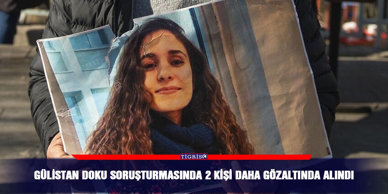 Gülistan Doku soruşturmasında 2 kişi daha gözaltında alındı
