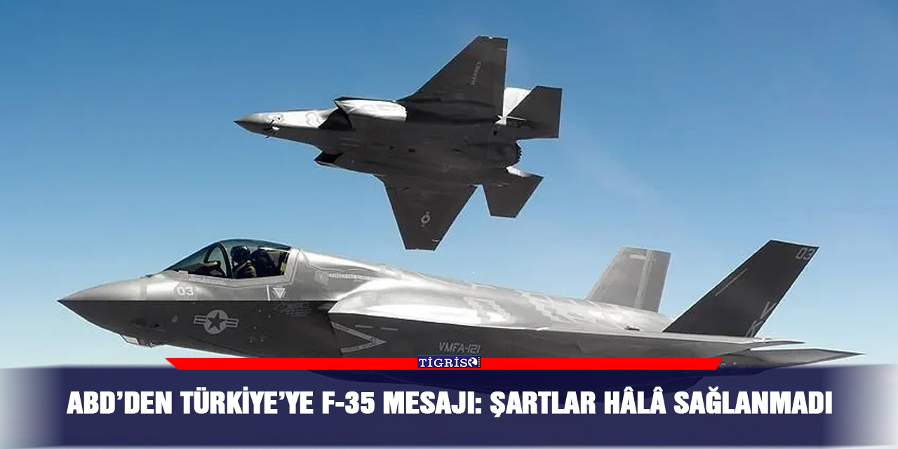 ABD’den Türkiye’ye F-35 mesajı: Şartlar hâlâ sağlanmadı