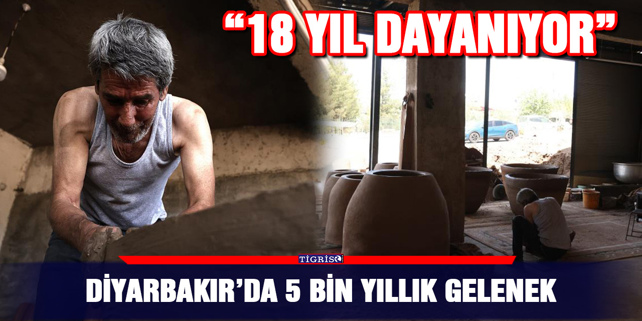 Diyarbakır’da 5 bin yıllık gelenek: “18 yıl dayanıyor”