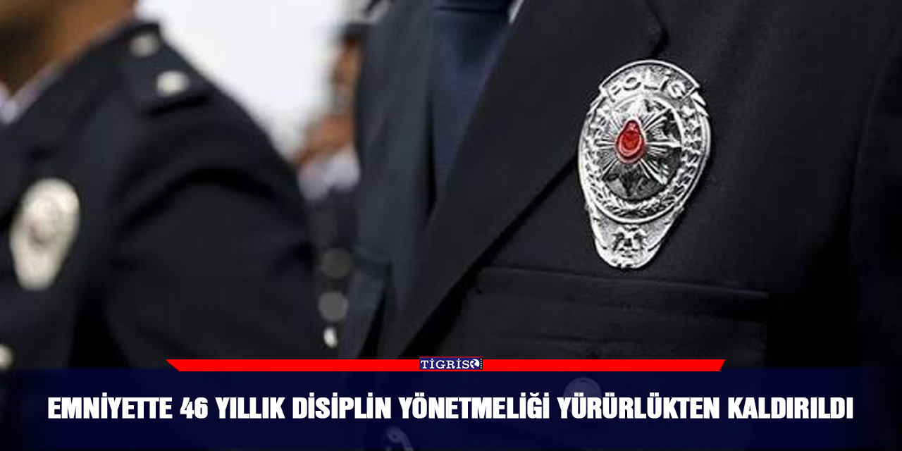 Emniyette 46 yıllık disiplin yönetmeliği yürürlükten kaldırıldı