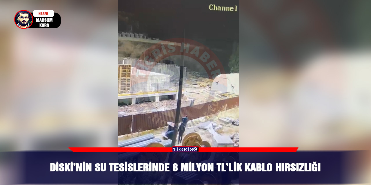 DİSKİ’nin su tesislerinde 8 milyon TL’lik kablo hırsızlığı