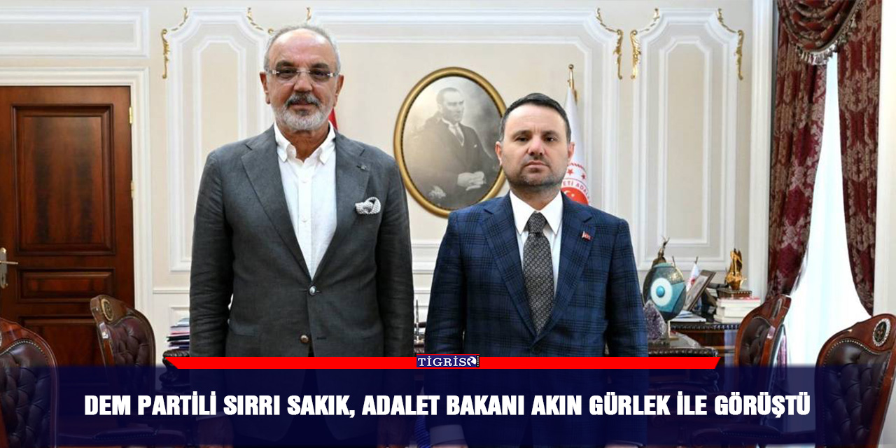 DEM Partili Sırrı Sakık, Adalet Bakanı Akın Gürlek ile görüştü