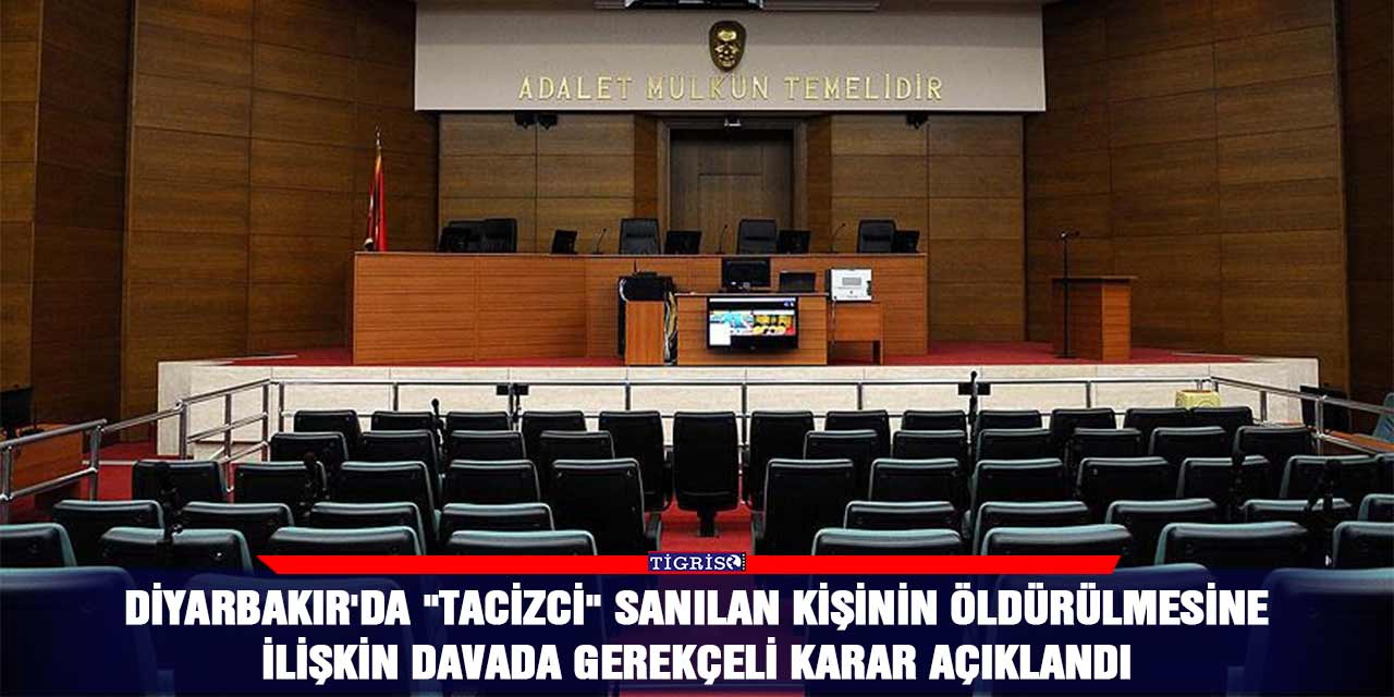 Diyarbakır'da "tacizci" sanılan kişinin öldürülmesine ilişkin davada gerekçeli karar açıklandı