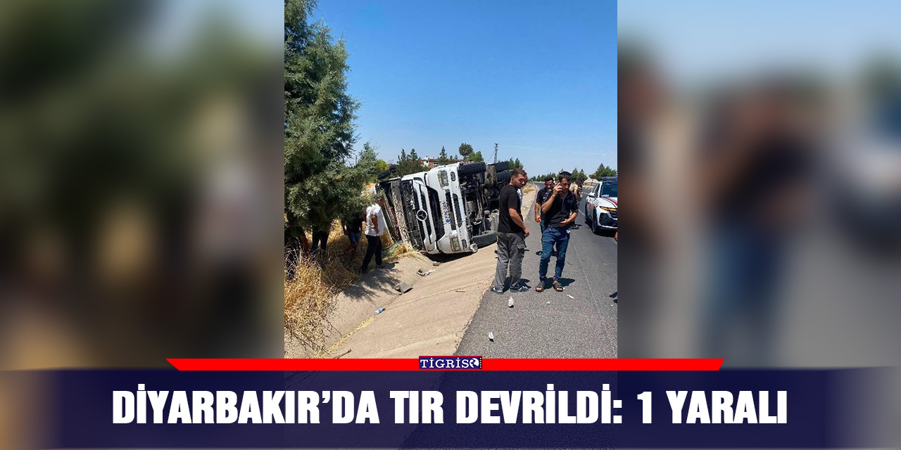Diyarbakır’da TIR devrildi: 1 yaralı