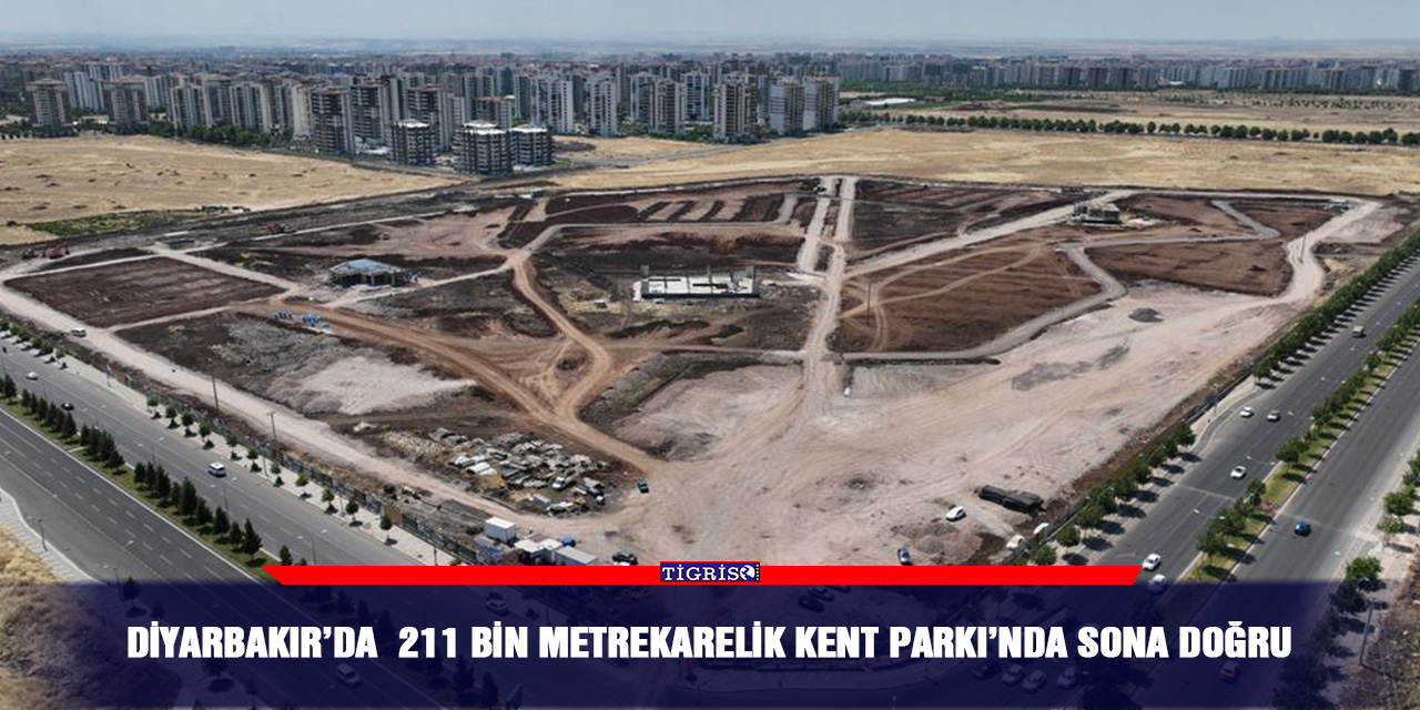 Diyarbakır’da  211 bin metrekarelik Kent Parkı’nda sona doğru