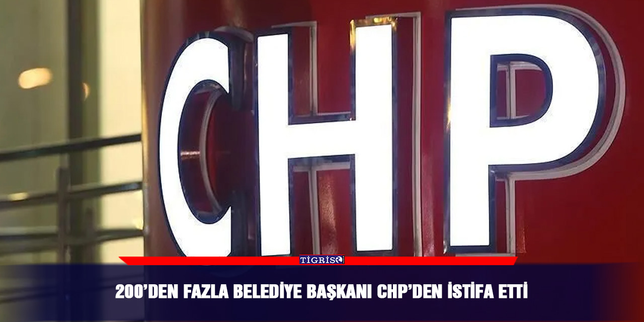 200’den fazla belediye başkanı CHP’den istifa etti